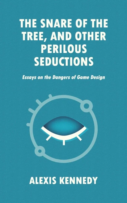 The Snare Of The Tree, And Other Perilous Seductions: Essays On Dangers In Game Design