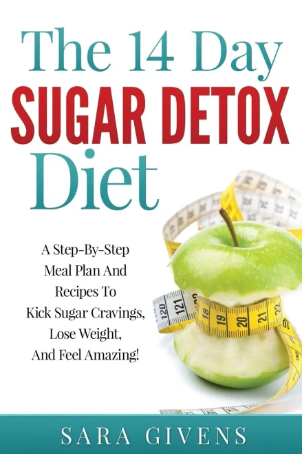 The 14 Day Sugar Detox Diet : A Step-By-Step Meal Plan And Recipe Plan To Kick Sugar Cravings, Lose Weight And Feel Amazing!
