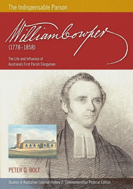 William Cowper (1778-1858) The Indispensable Parson. The Life And Influence Of Australia'S First Parish Clergyman (Commemorative Pictorial)
