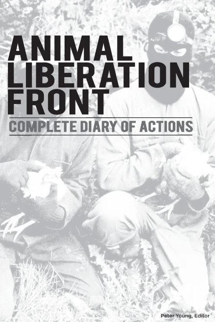 Animal Liberation Front (A.L.F.) : Complete Diary Of Actions - Documenting The A.L.F., And The Militant Animal Rights Movement