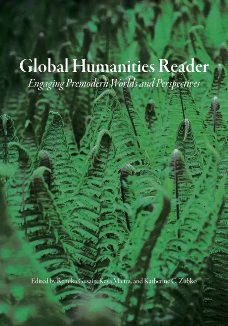 Global Humanities Reader : Volume 2 - Engaging Premodern Worlds And Perspectives