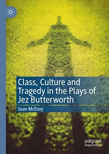 Class, Culture And Tragedy In The Plays Of Jez Butterworth