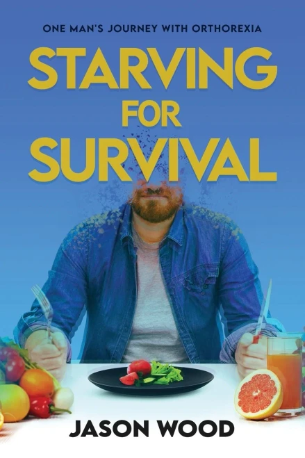Starving For Survival: One Man'S Journey With Orthorexia