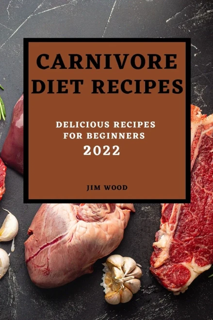 Carnivore Diet Recipes 2022: Delicious Recipes For Beginners