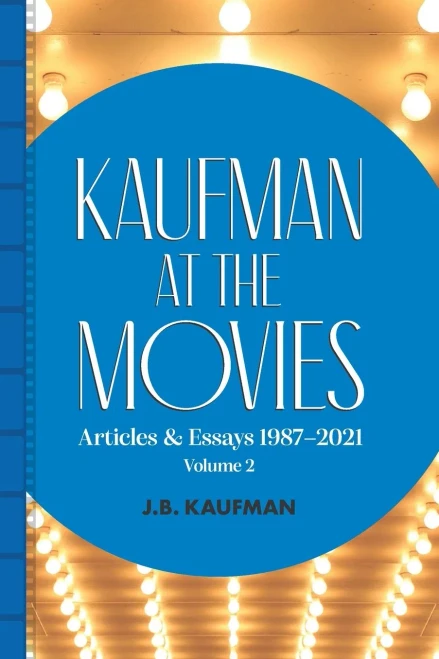 Kaufman At The Movies: Articles & Essays 1987-2021, Volume 2