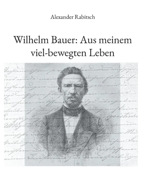 Wilhelm Bauer: Aus Meinem Viel-Bewegten Leben (German Edition)
