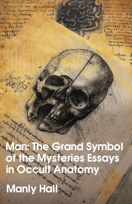 Man: The Grand Symbol Of The Mysteries Essays In Occult Anatomy