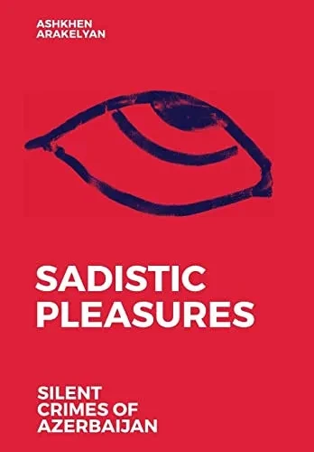 Sadistic Pleasures: Silent Crimes Of Azerbaijan - 9781945884573