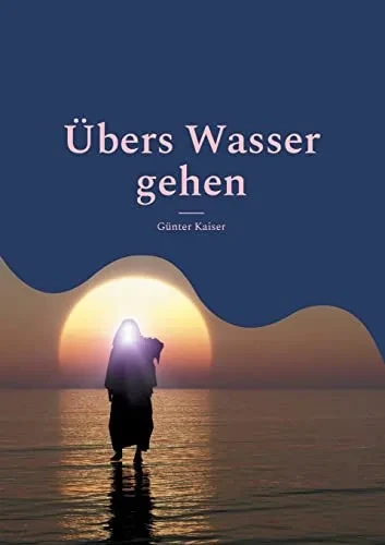 Übers Wasser Gehen: Wunder(N) - Staunen - Glauben (German Edition)