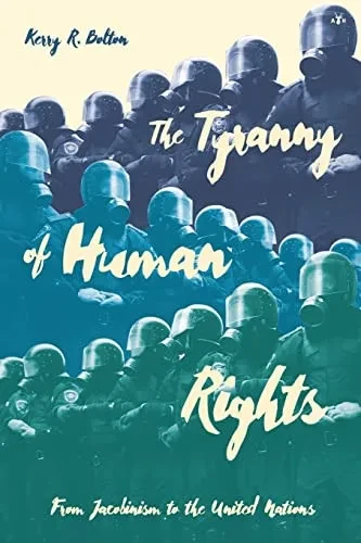 The Tyranny Of Human Rights: From Jacobinism To The United Nations