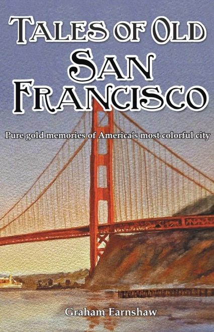 Tales Of Old San Francisco: The Rich Past Of America'S Most Magical City
