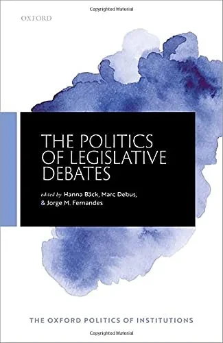 The Politics Of Legislative Debates (The Oxford Politics Of Institutions)