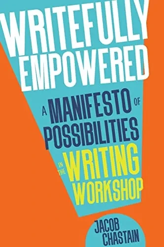 Writefully Empowered: A Manifesto Of Possibilities In The Writing Workshop
