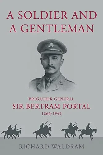 A Soldier And A Gentleman: Brigadier General Sir Bertram Portal, 1866-1949