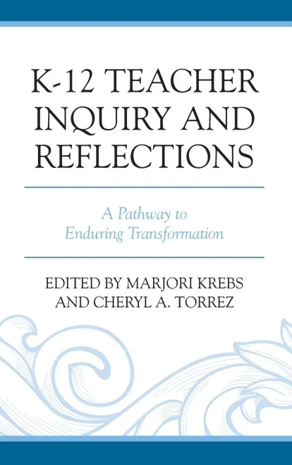 K-12 Teacher Inquiry And Reflections: A Pathway To Enduring Transformation