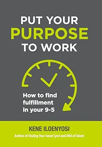Put Your Purpose To Work: How To Find Fulfillment In Your 9-5 - 9781665302593