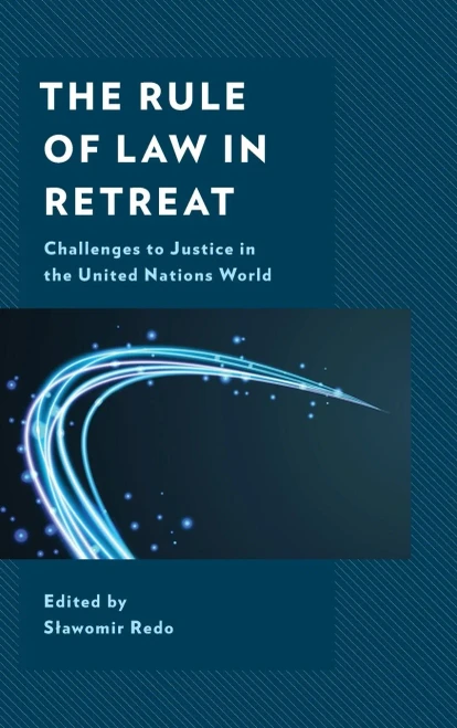 The Rule Of Law In Retreat: Challenges To Justice In The United Nations World