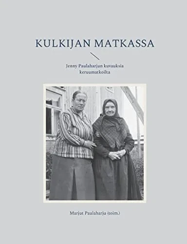 Kulkijan Matkassa: Jenny Paulaharjun Kuvauksia Keruumatkoilta (Finnish Edition)