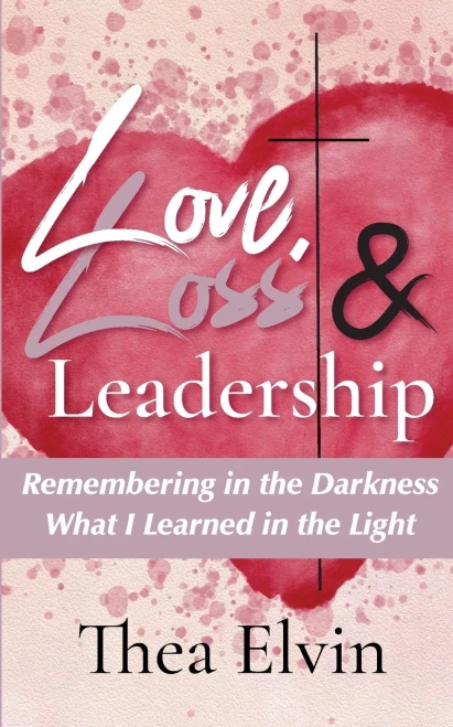 Love, Loss & Leadership: Remembering In The Darkness What I Learned In The Light