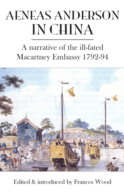 Aeneas Anderson In China: A Narrative Of The Ill-Fated Macartney Embassy 1792-94