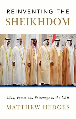Reinventing The Sheikhdom: Clan, Power And Patronage In Mohammed Bin Zayed'S Uae