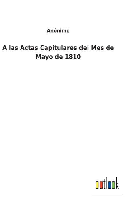 A Las Actas Capitulares Del Mes De Mayo De 1810 (Spanish Edition) - 9783752494792