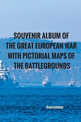 Souvenir Album Of The Great European War With Pictorial Maps Of The Battlegrounds