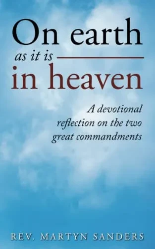 On Earth As It Is In Heaven: A Devotional Reflection On The Two Great Commandments