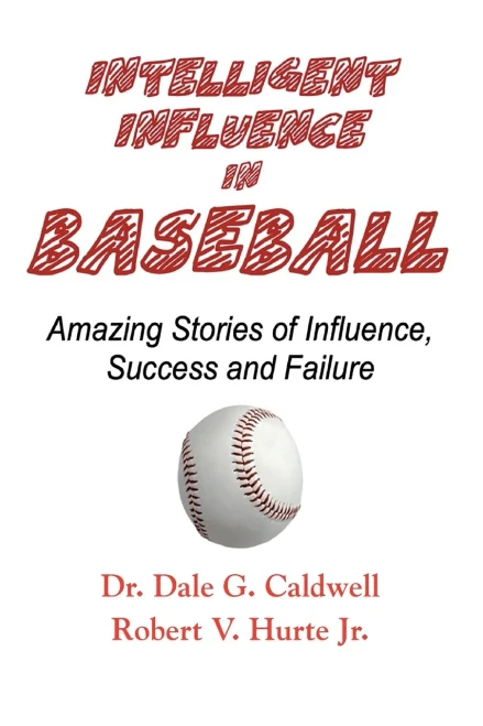 Intelligent Influence In Baseball-Amazing Stories Of Influence, Success, And Failure