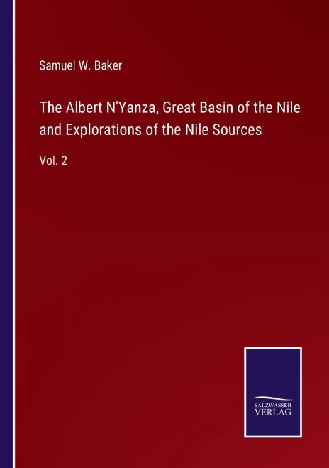 The Albert N'Yanza, Great Basin Of The Nile And Explorations Of The Nile Sources: Vol. 2