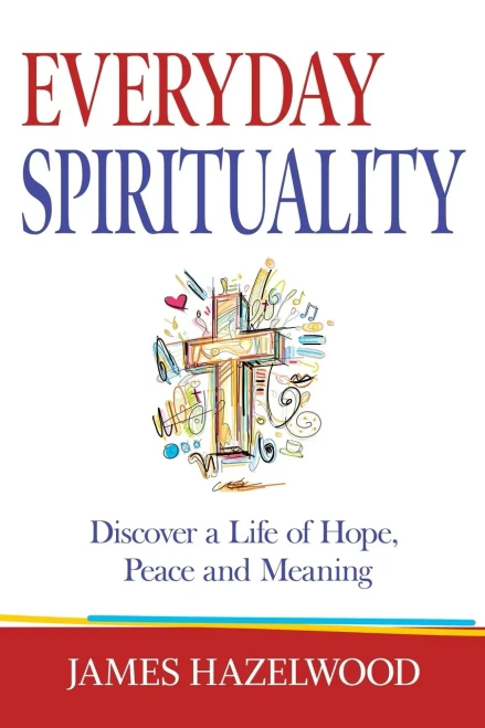 Everyday Spirituality: Discover a Life of Hope, Peace and Meaning