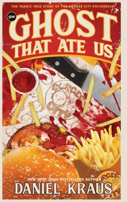The Ghost That Ate Us: The Tragic True Story Of The Burger City Poltergeist - 9781947879423