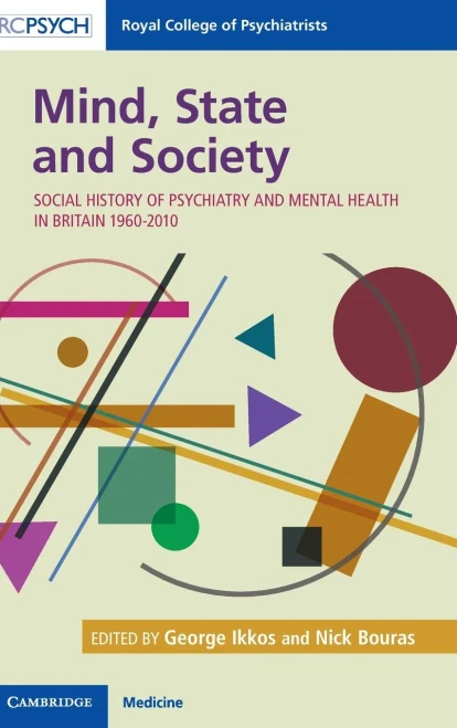 Mind, State And Society: Social History Of Psychiatry And Mental Health In Britain 19602010