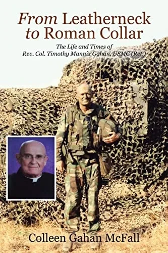 From Leatherneck To Roman Collar: The Life And Times Of Rev. Col. Timothy Mannix Gahan, Usmc