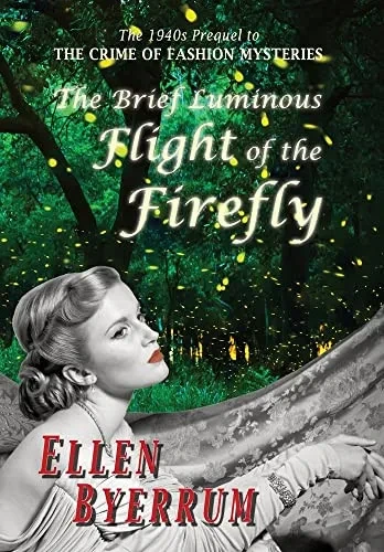 The Brief Luminous Flight Of The Firefly: The 1940S Prequel To The Crime Of Fashion Mysteries