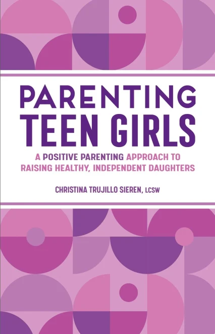 Parenting Teen Girls: A Positive Parenting Approach To Raising Healthy, Independent Daughters