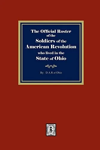 The Official Roster Of The Soldiers Of The American Revolution Who Lived In The State Of Ohio