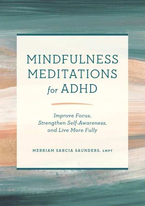Mindfulness Meditations For Adhd: Improve Focus, Strengthen Self-Awareness, And Live More Fully