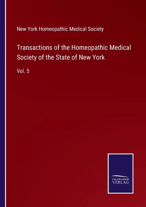 Transactions Of The Homeopathic Medical Society Of The State Of New York: Vol. 5 - 9783752575828