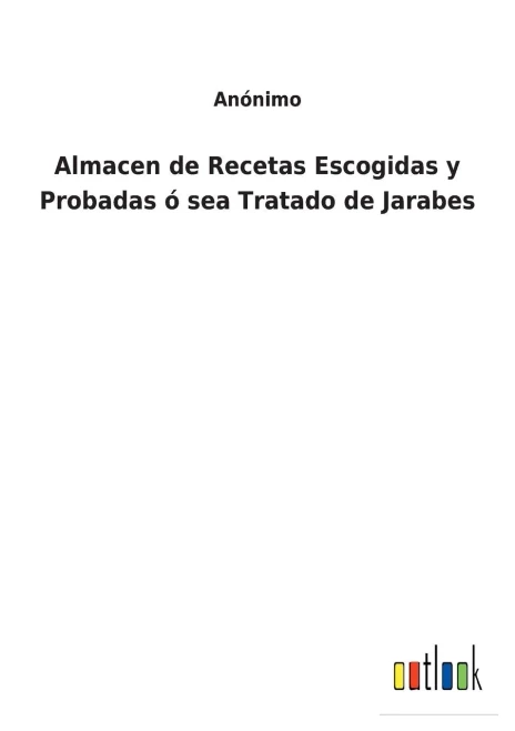 Almacen De Recetas Escogidas Y Probadas Ó Sea Tratado De Jarabes (Spanish Edition) - 9783752494846