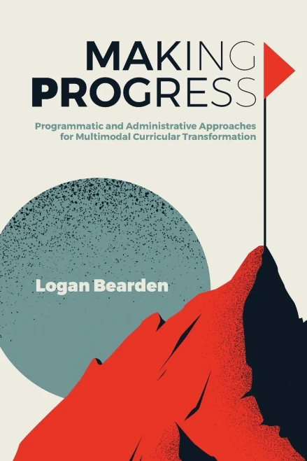 Making Progress: Programmatic And Administrative Approaches For Multimodal Curricular Transformation