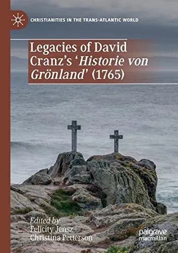 Legacies Of David Cranz'S 'Historie Von Grönland' (1765) (Christianities In The Trans-Atlantic World)