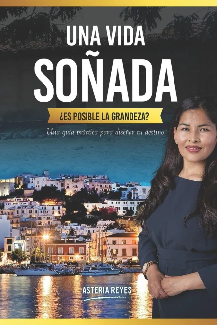 Una Vida Soñada, ¿Es Posible La Grandeza?: Una Guía Práctica Para Diseñar Tu Destino (Spanish Edition)