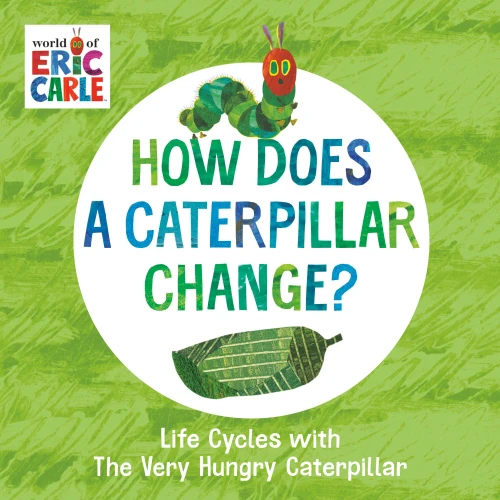 How Does A Caterpillar Change?: Life Cycles With The Very Hungry Caterpillar (The World Of Eric Carle)