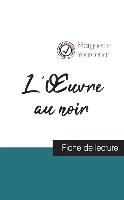 L'Oeuvre Au Noir De Marguerite Yourcenar (Fiche De Lecture Et Analyse Complète De L'Oeuvre) (French Edition)