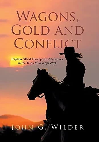 Wagons, Gold And Conflict: Captain Alfred DavenportS Adventures In The Trans Mississippi West - 9781669806172