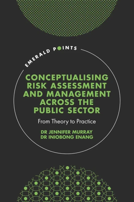 Conceptualising Risk Assessment And Management Across The Public Sector: From Theory To Practice (Emerald Points)