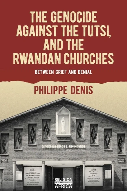 The Genocide Against The Tutsi, And The Rwandan Churches: Between Grief And Denial (Religion In Transforming Africa)