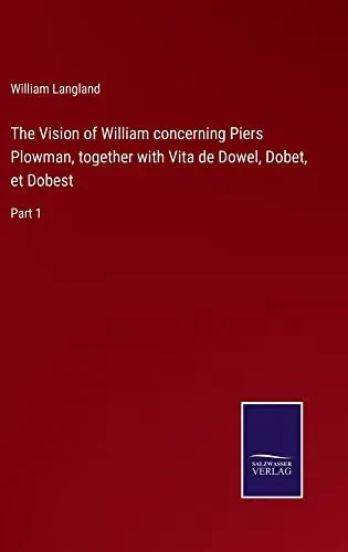 The Vision Of William Concerning Piers Plowman, Together With Vita De Dowel, Dobet, Et Dobest: Part 1 - 9783752570717