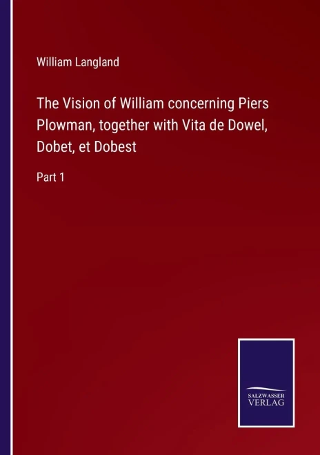 The Vision Of William Concerning Piers Plowman, Together With Vita De Dowel, Dobet, Et Dobest: Part 1 - 9783752570700